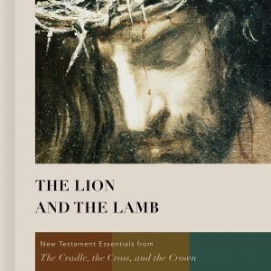 The Lion and the Lamb: New Testament Essentials from the Cradle, the Cross, and the Crown