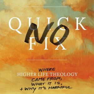 No Quick Fix: Where Higher Life Theology Came From, What It Is, and Why It's Harmful