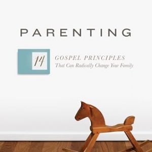 Parenting: 14 Gospel Principles That Can Radically Change Your Family