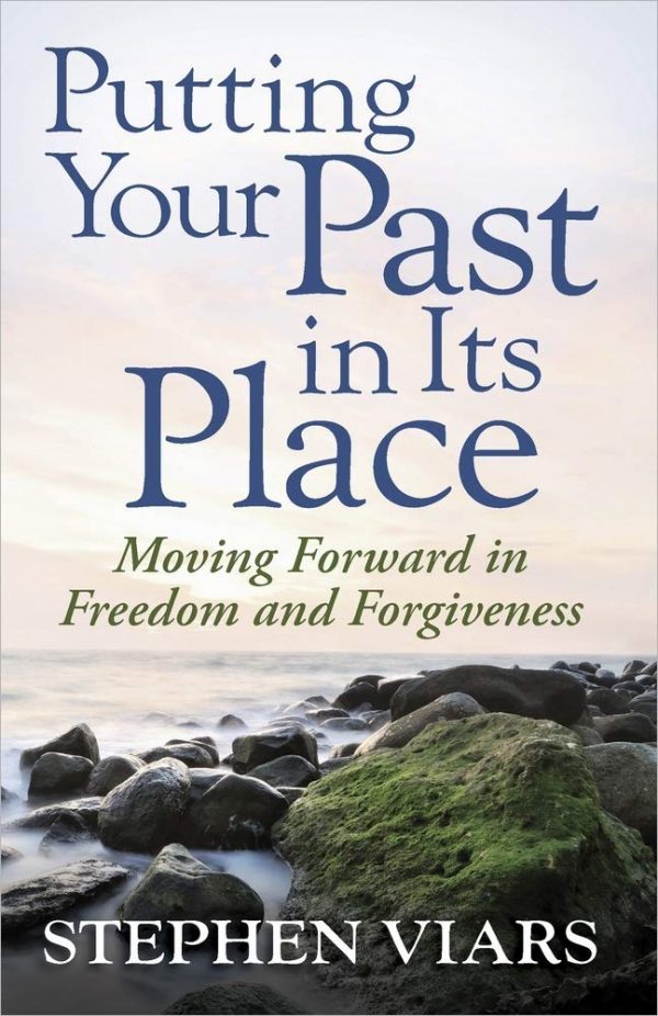 Putting Your Past in Its Place: Moving Forward in Freedom and Forgiveness