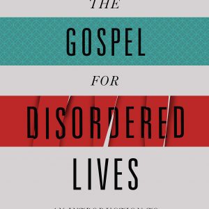 The Gospel for Disordered Lives: An Introduction to Christ-Centered Biblical Counseling