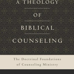 A Theology of Biblical Counseling